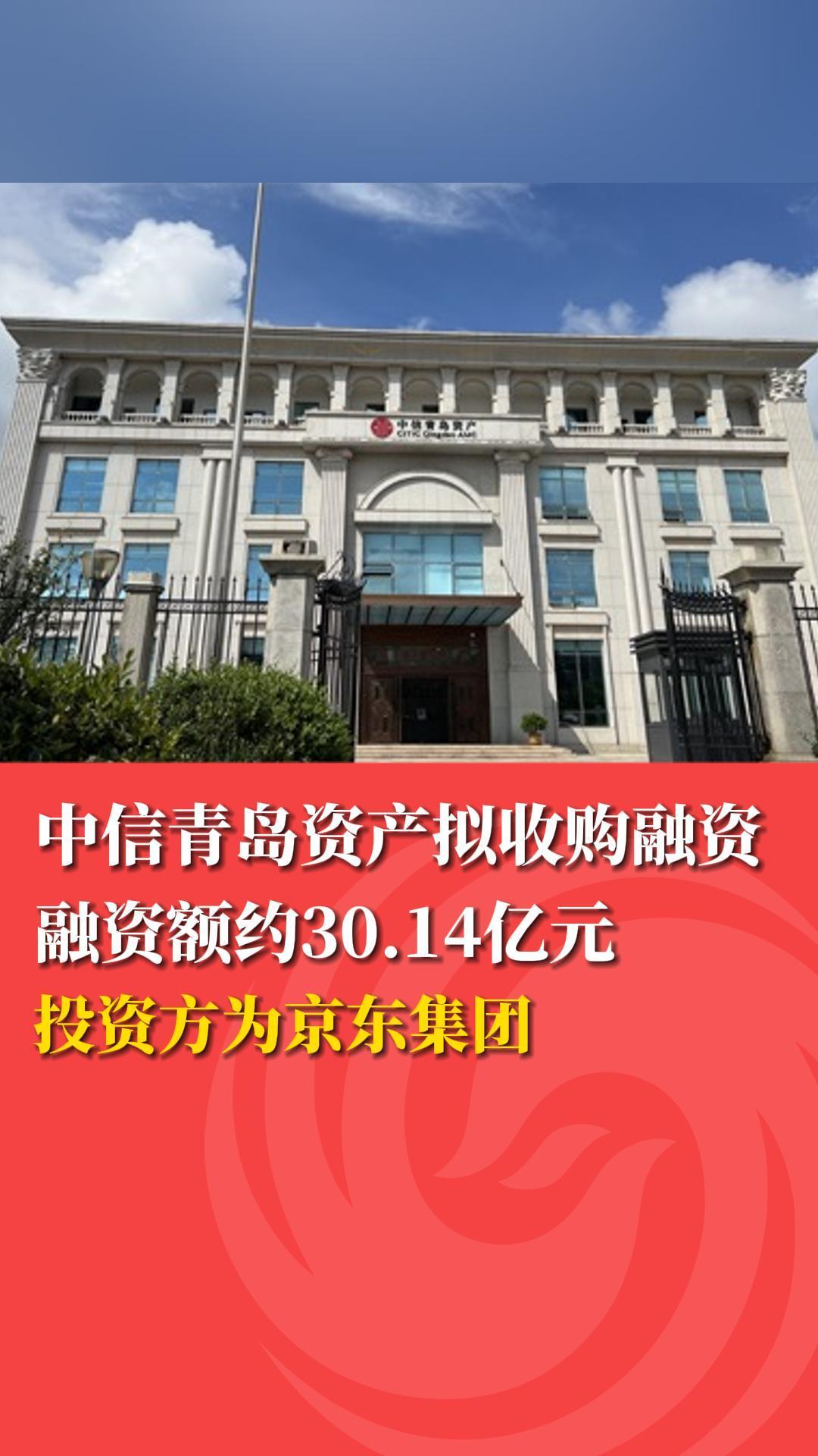 中信青岛资产拟收购融资融资额约30.14亿元