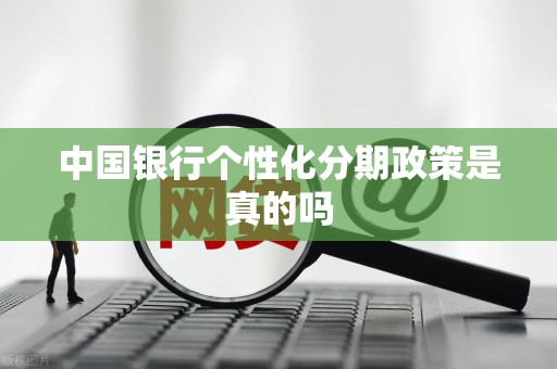 中国银行个性化分期政策是真的吗